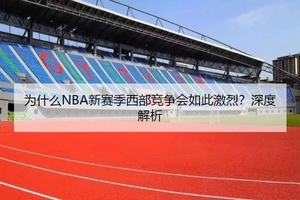 为什么NBA新赛季西部竞争会如此激烈？深度解析